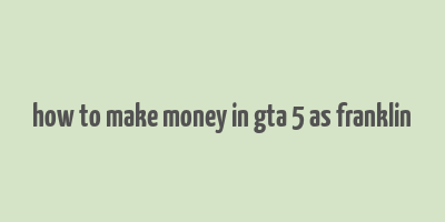 how to make money in gta 5 as franklin