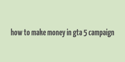 how to make money in gta 5 campaign