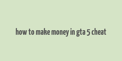 how to make money in gta 5 cheat