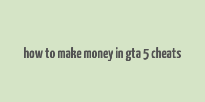 how to make money in gta 5 cheats