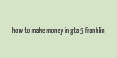 how to make money in gta 5 franklin