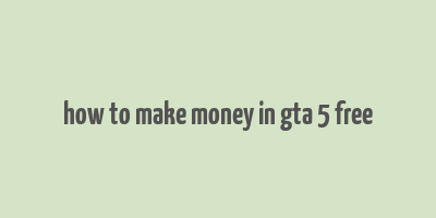 how to make money in gta 5 free