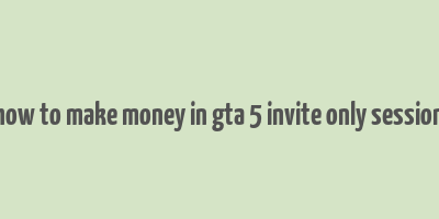 how to make money in gta 5 invite only session