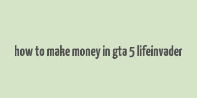 how to make money in gta 5 lifeinvader