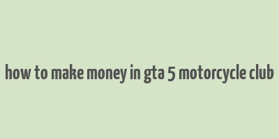 how to make money in gta 5 motorcycle club