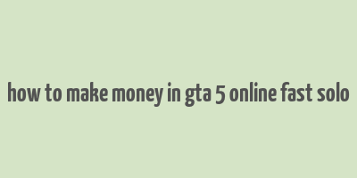 how to make money in gta 5 online fast solo