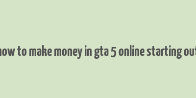 how to make money in gta 5 online starting out