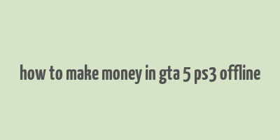 how to make money in gta 5 ps3 offline