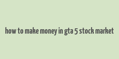 how to make money in gta 5 stock market