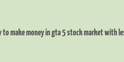 how to make money in gta 5 stock market with lester