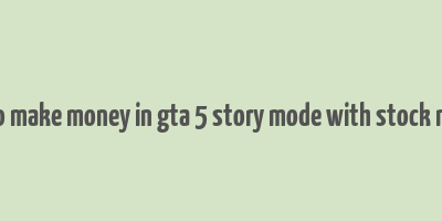 how to make money in gta 5 story mode with stock market