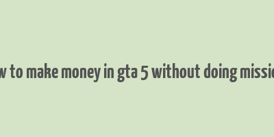 how to make money in gta 5 without doing missions