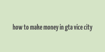 how to make money in gta vice city