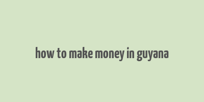 how to make money in guyana