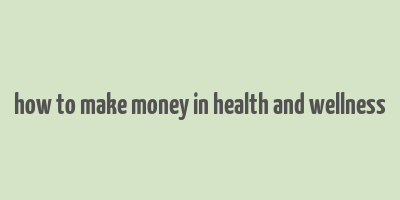 how to make money in health and wellness