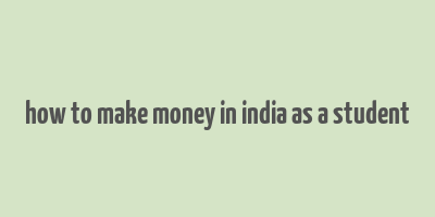 how to make money in india as a student