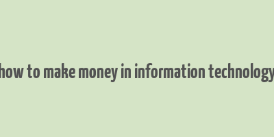 how to make money in information technology