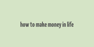 how to make money in life