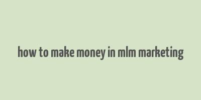 how to make money in mlm marketing