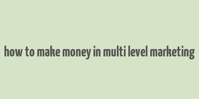 how to make money in multi level marketing