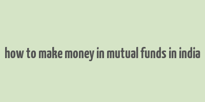 how to make money in mutual funds in india