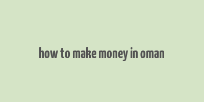 how to make money in oman