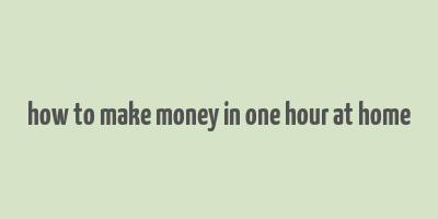 how to make money in one hour at home