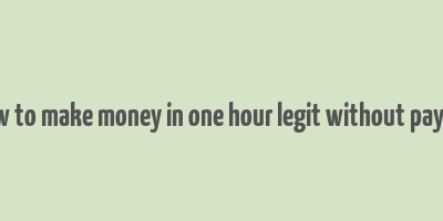 how to make money in one hour legit without paying