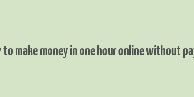 how to make money in one hour online without paying