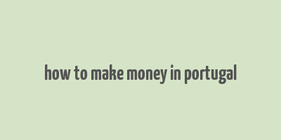 how to make money in portugal