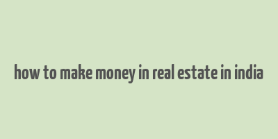 how to make money in real estate in india