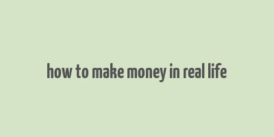 how to make money in real life