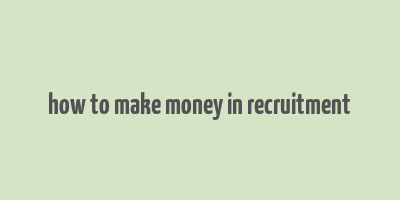 how to make money in recruitment