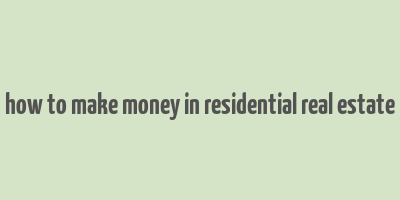 how to make money in residential real estate