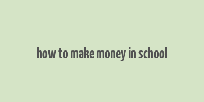 how to make money in school