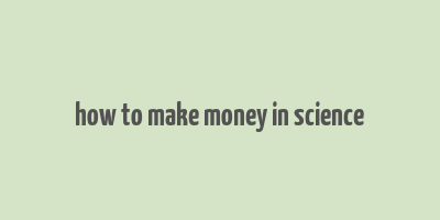 how to make money in science