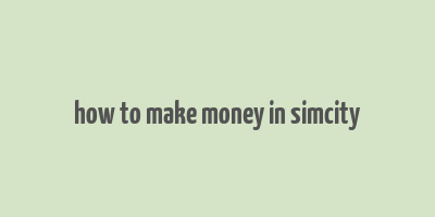 how to make money in simcity