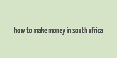 how to make money in south africa