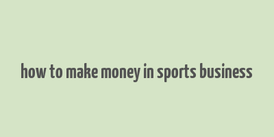 how to make money in sports business