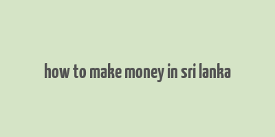 how to make money in sri lanka