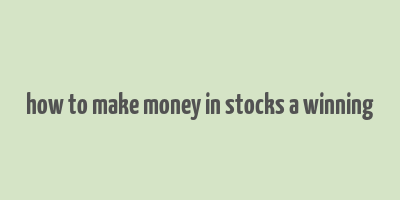 how to make money in stocks a winning