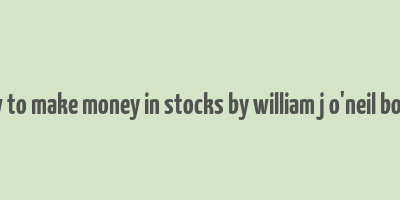 how to make money in stocks by william j o'neil books