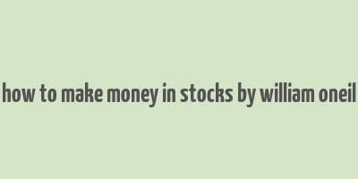 how to make money in stocks by william oneil