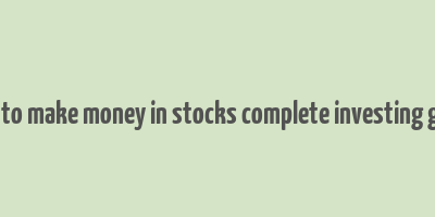 how to make money in stocks complete investing guide