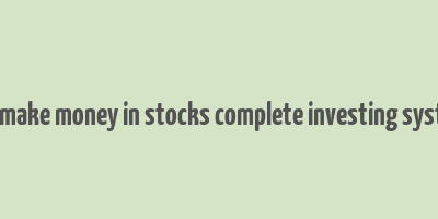 how to make money in stocks complete investing system pdf