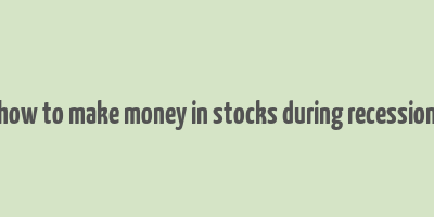 how to make money in stocks during recession