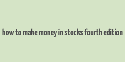 how to make money in stocks fourth edition