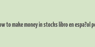 how to make money in stocks libro en espa?ol pdf