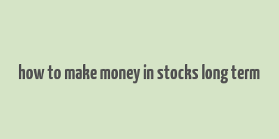 how to make money in stocks long term