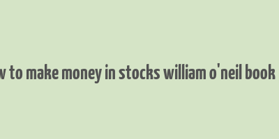 how to make money in stocks william o'neil book pdf